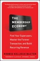 The Membership Economy: Find Your Super Users, Master the Forever Transaction, and Build Recurring Revenue - Baxter Robbie Kellman