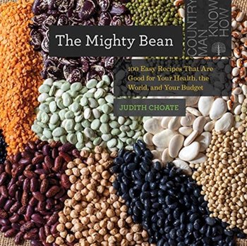 The Mighty Bean: 100 Easy Recipes That Are Good for Your Health, the World, and Your Budget - Judith Choate