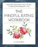 The Mindful Eating Workbook: Simple Mindfulness Practices to Nurture a ...