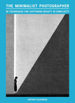 The Minimalist Photographer : 50 techniques for capturing beauty in simplicity Antony Zacharias
