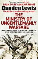 The Ministry of Ungentlemanly Warfare: The Mavericks Who Plotted Hitler's Downfall, Giving Birth to Modern-Day Black Ops