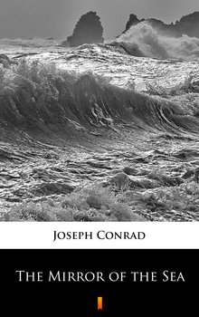 The Mirror of the Sea - Conrad Joseph