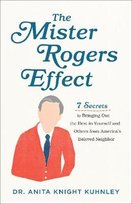 The Mister Rogers Effect - 7 Secrets to Bringing Out the Best in Yourself and Others from America`s Beloved Neighbor Anita Knigh Kuhnley
