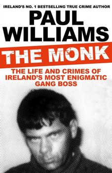 The Monk. The Life and Crimes of Irelands Most Enigmatic Gang Boss - Paul Williams