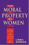 The Moral Property of Women: A History of Birth Control Politics in America - Gordon Linda