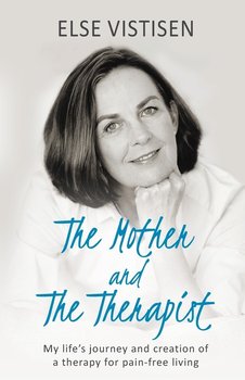 The Mother and The Therapist - My life's journey and creation of a therapy for pain-free living - Vistisen Else