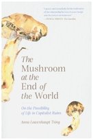 The Mushroom at the End of the World - On the Possibility of Life in Capitalist Ruins Princeton University Press