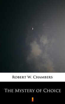 The Mystery of Choice - Chambers Robert W.
