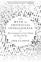 The Myth of Artificial Intelligence: Why Computers Can't Think the Way We Do Harvard University Press