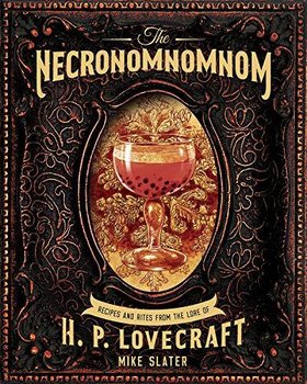 The Necronomnomnom: Recipes and Rites from the Lore of H. P. Lovecraft - Mike Slater