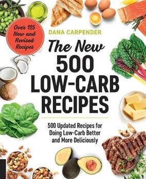 The New 500 Low-Carb Recipes: 500 Updated Recipes for Doing Low-Carb Better and More Deliciously - Carpender Dana