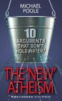 The New Atheism: Ten Arguments That Don't Hold Water - Poole Michael