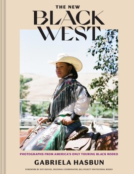 The New Black West: Photographs from Americas Only Touring Black Rodeo - Gabriela Hasbun
