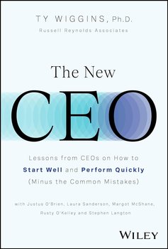 The New CEO. Lessons from CEOs on How to Start Well and Perform Quickly (Minus the Common Mistakes) - Ty Wiggins