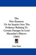 The New Examen: Or an Inquiry Into the Evidence Relating to Certain Passages in Lord Macaulay's History (1861) - Paget John