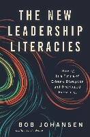 The New Leadership Literacies: Thriving in a Future of Extreme Disruption and Distributed Everything - Johansen Bob