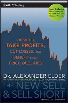 The New Sell and Sell Short: How To Take Profits, Cut Losses, and Benefit From Price Declines - Elder Alexander