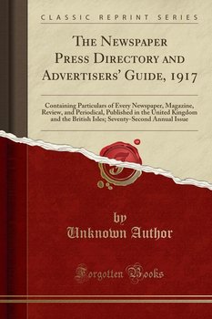 The Newspaper Press Directory and Advertisers' Guide, 1917 - Author Unknown