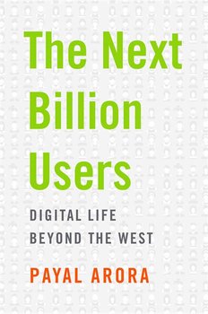 The Next Billion Users: Digital Life Beyond the West - Arora Payal