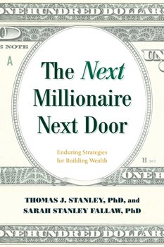 The Next Millionaire Next Door: Enduring Strategies for Building Wealth - Thomas J. Stanley, Sarah Stanley Fallaw