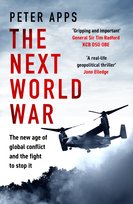 The Next World War: The new age of global conflict and the fight to stop it Peter Apps