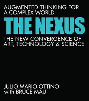 The Nexus: Augmented Thinking for a Complex World--The New Convergence of Art, Technology, and Scien - Opracowanie zbiorowe