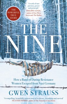 The Nine: How a Band of Daring Resistance Women Escaped from Nazi Germany - The Powerful True Story - Gwen Strauss