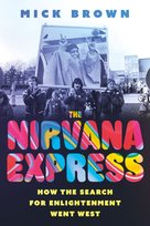 The Nirvana Express: How the Search for Enlightenment Went West Brown Mick