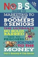 The No BS Marketing to Seniors and Leading Edge Boomers & Seniors - Kennedy Dan S., Kessler Chip, Kennedy