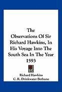 The Observations of Sir Richard Hawkins, in His Voyage Into the South Sea in the Year 1593 - Hawkins Richard