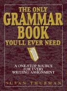 The Only Grammar Book You'll Ever Need: A One-Stop Source for Every Writing Assignment - Thurman Susan, Shea Larry