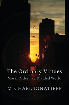The Ordinary Virtues: Moral Order in a Divided World - Ignatieff Michael