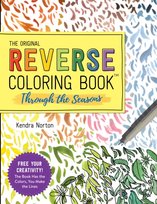 The Original Reverse Coloring Book: Through the Seasons: Free Your Creativity! Kendra Norton