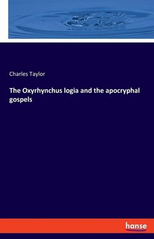 The Oxyrhynchus logia and the apocryphal gospels - Taylor Charles