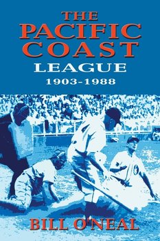 The Pacific Coast League 1903-1988 - O'neal Bill