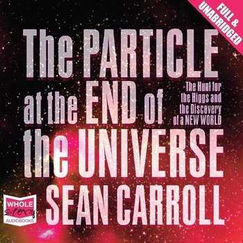 The Particle at the End of the Universe - audiobook - Carroll Sean