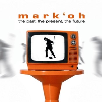 The Past, The Present, The Future - Mark 'Oh