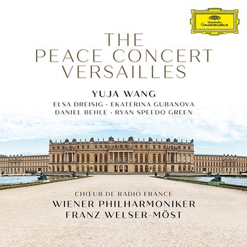 The Peace Concert Versailles - Elsa Dreisig, Ekaterina Gubanova, Daniel Behle, Ryan Speedo Green, Yuja Wang, Chœur de Radio France, Wiener Philharmoniker, Franz Welser-Möst