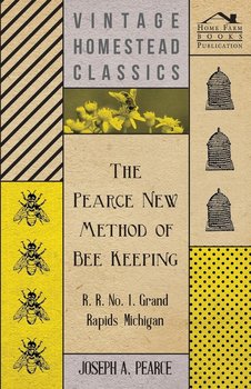 The Pearce New Method of Bee Keeping - Pearce Joseph A.