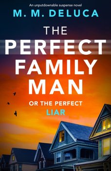 The Perfect Family Man: An unputdownable suspense novel - M. M. DeLuca