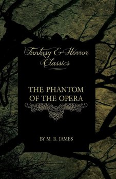 The Phantom of the Opera - 4 Short Stories by Gaston LeRoux (Fantasy and Horror Classics) - Leroux Gaston