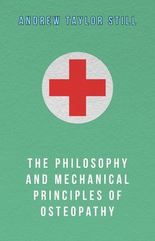 The Philosophy and Mechanical Principles of Osteopathy - Still Andrew Taylor