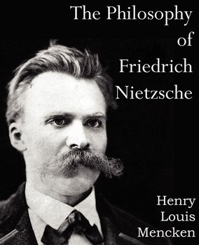 The Philosophy of Friedrich Nietzsche - Mencken Henry Louis