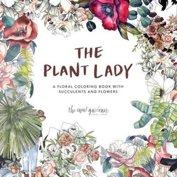 The Plant Lady: A Floral Coloring Book with Succulents and Flowers - Sarah Simon