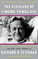 The Pleasure of Finding Things Out: The Best Short Works of Richard P. Feynman Feynman Richard P., Feynman Richard Phillips