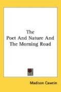 The Poet and Nature and the Morning Road - Cawein Madison, Cawein Madison Julius, Cawein Madison Julius 1865-1914 From