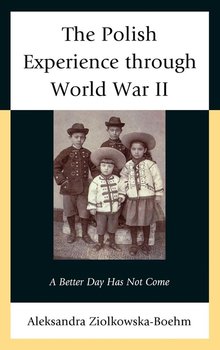 The Polish Experience through World War II - Ziolkowska-Boehm Aleksandra
