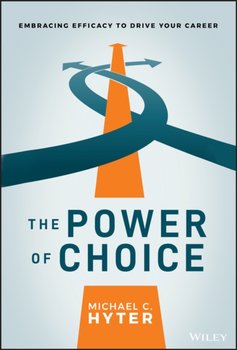 The Power of Choice. Embracing Efficacy to Drive Your Career - Michael C. Hyter