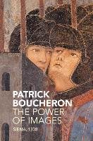 The Power of Images: Siena, 1338 Boucheron Patrick