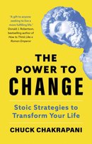 The Power to Change : Stoic Strategies to Transform Your Life Chuck Chakrapani